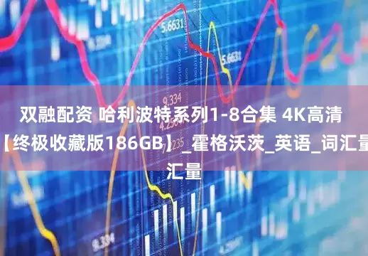 双融配资 哈利波特系列1-8合集 4K高清 【终极收藏版186GB】_霍格沃茨_英语_词汇量